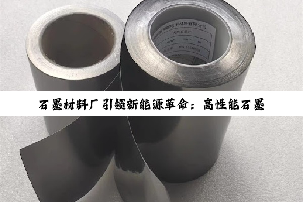 石墨材料厂引领新能源革命：高性能石墨烯在绿色科技中的最新应用与突破