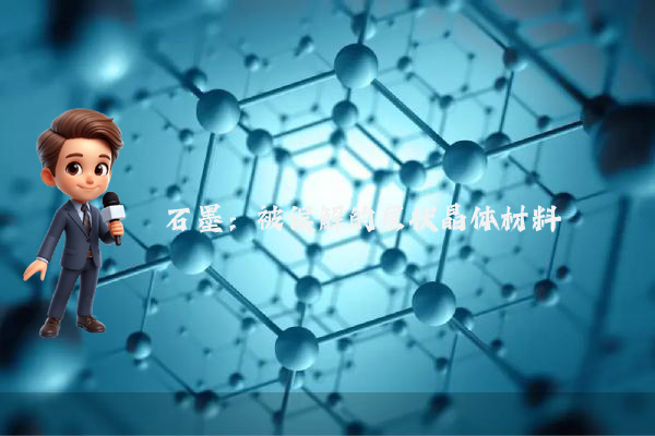 石墨:被误解的层状晶体材料